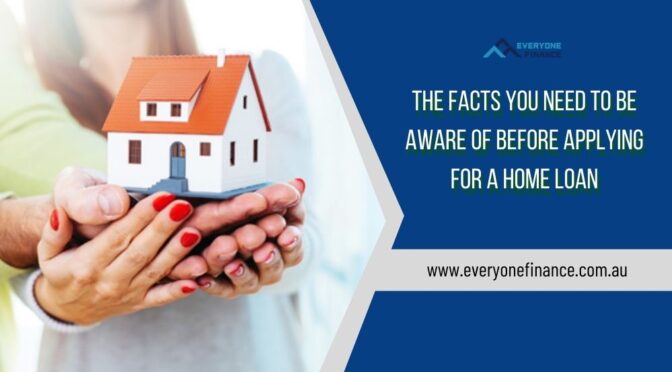 The Facts You Need to Be Aware of Before Applying for a Home Loan